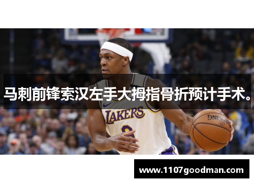 马刺前锋索汉左手大拇指骨折预计手术。